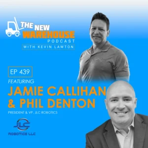 The New Warehouse Podcast Episode 439 with JLC Robotics - Jamie Callihan and Phil Denton